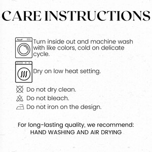 May include: A white background with the text "CARE INSTRUCTIONS" in a bold, black font. Includes washing symbols and instructions: machine wash cold, tumble dry low, do not dry clean, do not bleach, and do not iron on the design. Recommends hand washing and air drying.