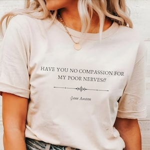 May include: A white t-shirt with the quote "Have you no compassion for my poor nerves?!" - Jane Austen printed on the front.