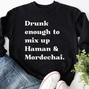 May include: Black sweatshirt with white text that reads "Drunk enough to mix up Haman & Mordechai."