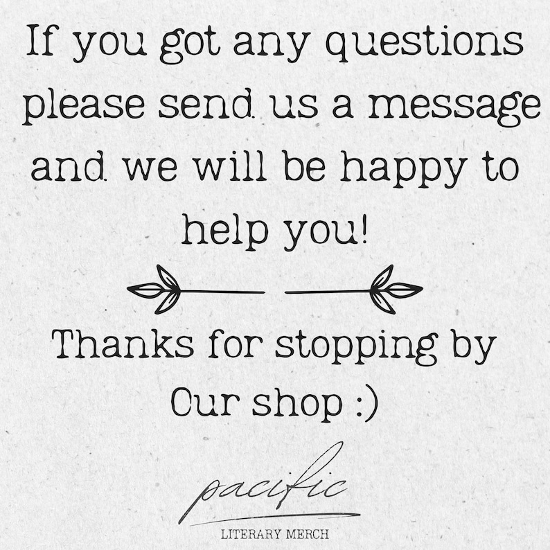 May include: Black and white text on a gray background with a black arrow graphic. The text reads: "If you got any questions please send us a message and we will be happy to help you! Thanks for stopping by Our shop :) pacific LITERARY MERCH"
