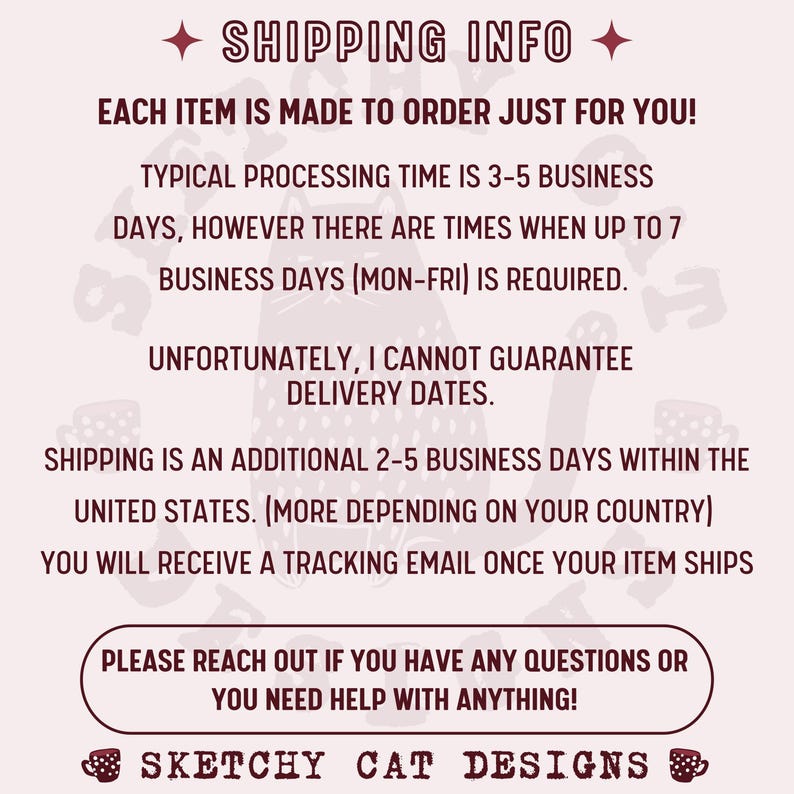May include: Text on a pink background with a cat illustration. The text reads "SHIPPING INFO", "EACH ITEM IS MADE TO ORDER JUST FOR YOU!", and "SKETCHY CAT DESIGNS". Additional text provides processing and shipping details.