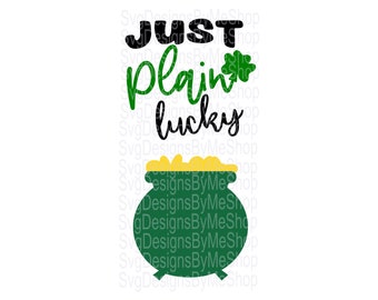 Just Plain Lucky Svg, Pot Of Gold Svg, St. Patricks Day Svg, Shamrocks Svg, Digital Download Svg, Png, Jpg, Eps