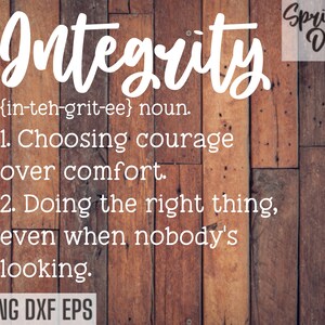 May include: A woodgrain background with the word "Integrity" in white text. The definition of integrity is written below in white text: "{in-teh-grit-ee} noun. 1. Choosing courage over comfort. 2. Doing the right thing, even when nobody's looking." The text "SVG PNG DXF EPS" is at the bottom of the image. The text "Springhill Digitals" is in the upper right corner of the image.