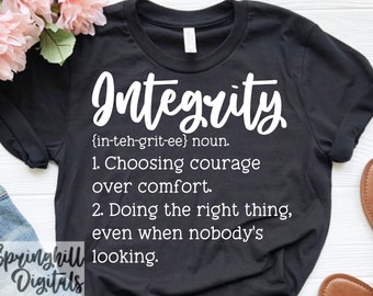 May include: Black t-shirt with white text that reads "Integrity {in-teh-grit-ee} noun. 1. Choosing courage over comfort. 2. Doing the right thing, even when nobody's looking."