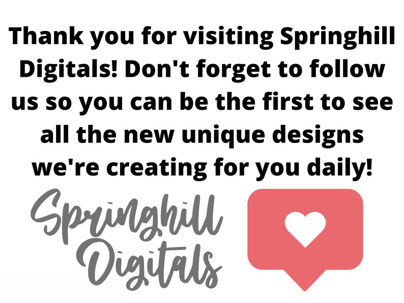 May include: White background with black text that reads "Thank you for visiting Springhill Digitals! Don't forget to follow us so you can be the first to see all the new unique designs we're creating for you daily!" The Springhill Digitals logo and a pink heart icon are also present.