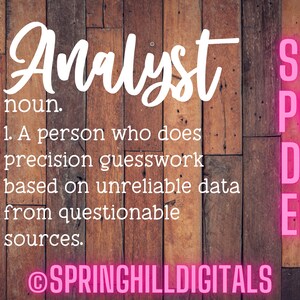 Peut inclure: Un graphique de texte blanc sur un fond en bois définit un analyste comme une personne qui fait du travail de devinette de précision basé sur des données peu fiables provenant de sources douteuses. Le texte est entouré de texte rose qui lit "SVG, PNG, DXF, EPS" et "@SPRINGHILLDIGITALS".