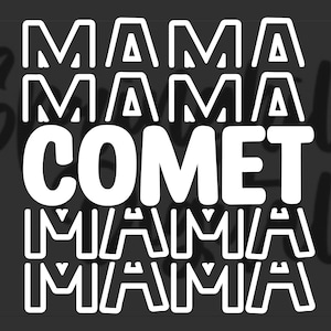 May include: White text on a black background reads "Mama Comet Mama Mama".