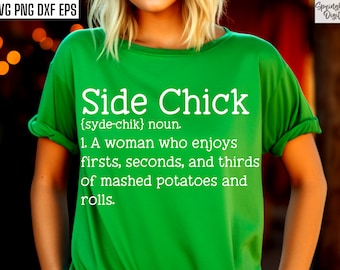 May include: Green t-shirt with white text that reads "Side Chick {syde-chik} noun. 1. A woman who enjoys firsts, seconds, and thirds of mashed potatoes and rolls."