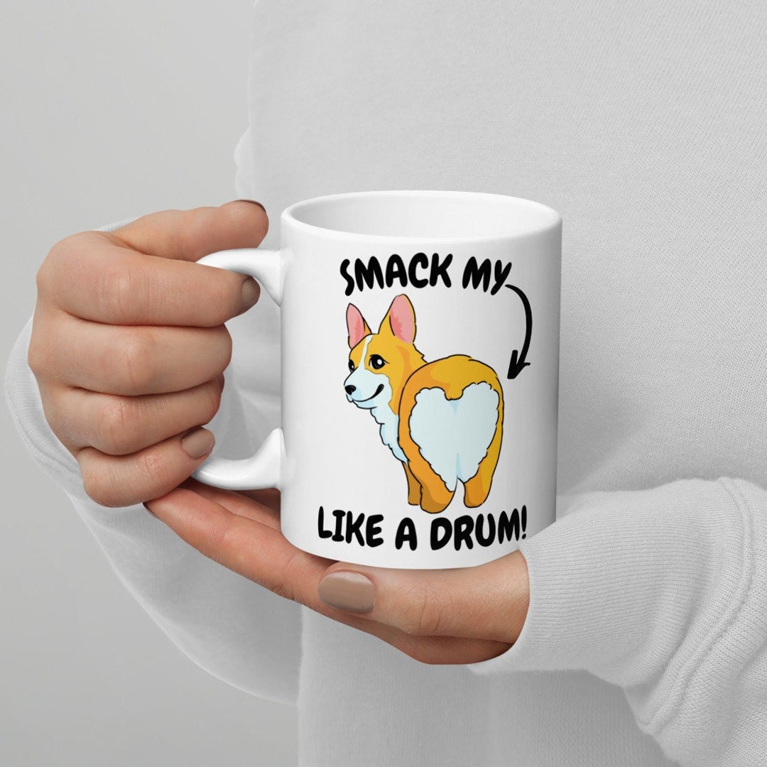 Corgi Mug, Corgi Coffee Mug, Funny Corgi Gift, Smack My Ass Like A Drum