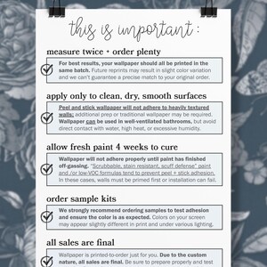 May include: A checklist of important information for wallpaper installation. The checklist includes tips on measuring, ordering, applying, and caring for wallpaper. It also mentions that all sales are final.