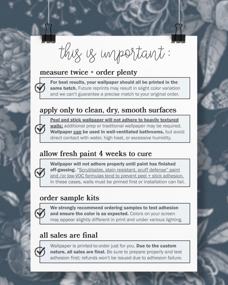 May include: A checklist of important information for wallpaper installation. The checklist includes tips on measuring, ordering, applying, and caring for wallpaper. It also mentions that all sales are final.