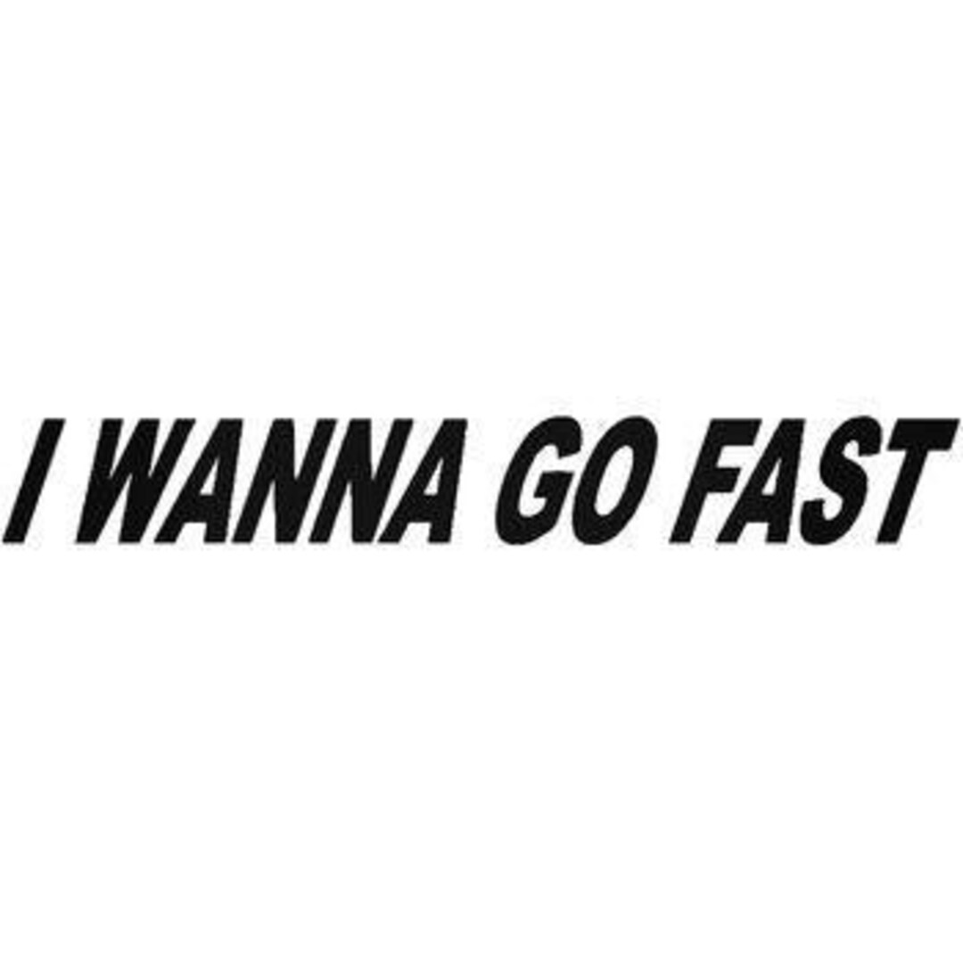 I Wanna Go Fast Vehicle Decal Sticker Etsy