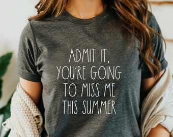Last Day Of School T-Shirt, Admit It You’re Going To Miss Me This Summer Shirt, Funny Teacher Tee, Teacher Quote, Teacher Appreciation Gift