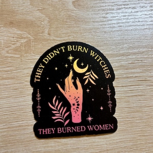 They didn’t burn witches they burned women sticker/liberal/political/anti maga Trump/pro human rights/activist/women’s rights/gift