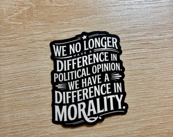 Difference in Morality Sticker - Anti MAGA Activist Decal