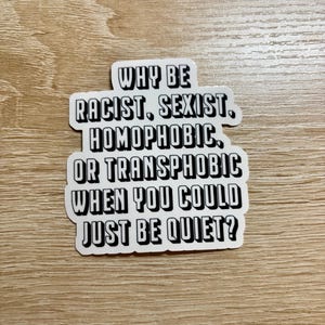 Why Be Quiet Sticker - Anti Racist, Sexist, Homophobic, Transphobic