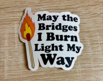Funny Sassy Sticker: May the Bridges I Burn Light My Way
