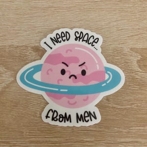 I need space from men sticker/toxic masculinity/sticker/anti maga/pro human rights/activist/women’s rights/anti Trump/anti patriarchy/gift
