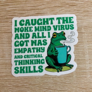 I caught the woke mind virus and all I got was empathy and critical thinking skills sticker/liberal/political/funny/anti Trump/frog/gift ide