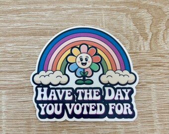Have the Day You Voted For Sticker - Rainbow Flower Political Decal