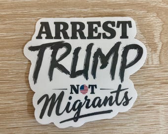 Arrest Trump not migrants Political Activist Sticker: Anti-MAGA, Pro Human Rights - 3"