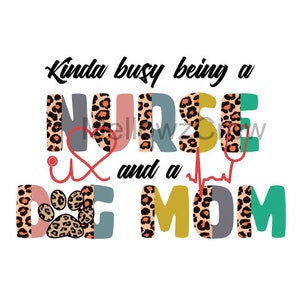Nurse and Dog Mom PNG Instant Download | Kinda busy being a Nurse and a Dog Mom sublimation Digital Download,nurse png
