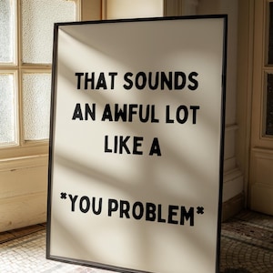 That sounds an awful lot like a you problem  | Home prints | Funny prints | Quotes