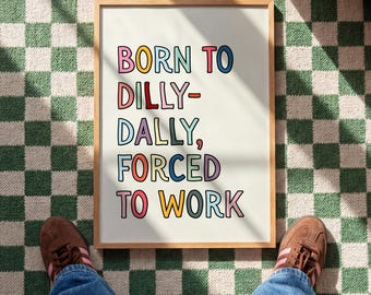 Born to dilly-dally, forced to work | wall print (Unframed)