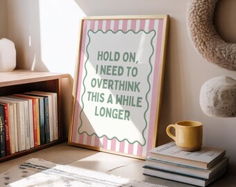 Hold on, I need to overthink this a while longer  | Various colours (Unframed)