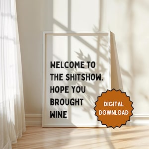 Welcome to the Shitshow. Hope you brought wine | Home prints | Funny prints | Quotes | DIGITAL DOWNLOAD ONLY