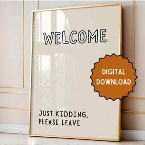 Welcome, just kidding, please leave | Home prints | Funny prints | Quotes | DIGITAL DOWNLOAD ONLY