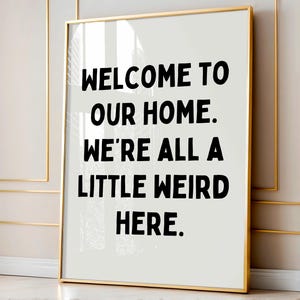 Welcome to our home. We’re all a little weird here | Home prints | Funny prints | Quotes