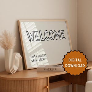 Welcome, Just kidding - please leave | Home prints | Funny prints | Quotes | Landscape | DIGITAL DOWNLOAD ONLY