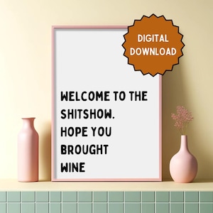Welcome to the shitshow: hope you brought wine | Home prints | Funny prints | Quotes | DIGITAL DOWNLOAD ONLY