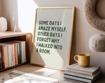Some days I amaze myself. Other days I forget why I walked into a room. | Various colours (Unframed)