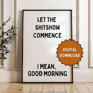 Let the Shitshow commence... I mean, good morning | Home prints | Funny prints | Quotes | DIGITAL DOWNLOAD ONLY