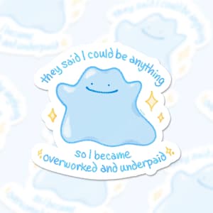 May include: A blue and white sticker with a cartoon blue blob character and the text "They said I could be anything so I became overworked and underpaid."