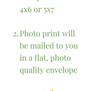 May include: White background with green text. The text reads: 1. Pick print size 4x6 or 5x7. 2. Photo print will be mailed to you in a flat, photo quality envelope. 3. ENJOY! with a sunflower emoji.