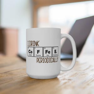 I Drink Coffee Periodically Mug Funny Science Chemistry Coffee Cup Geeky Teacher Gift Periodic Table Nerd Mug STEM Gift for Coffee Lovers