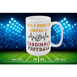 All I Need Is Coffee and Cardinals Football Mug Funny Arizona Fan Gift for NFL Lovers Game Day Tailgate or Morning Coffee Cup