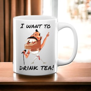 Funny FREDDIE MERCURY Mug I Want To Drink Tea Mugs Funny Gift Ideas Mug