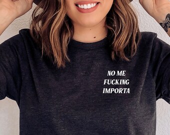 No me fucking importa Tee, Latina Shirts, Chula Shirt, spanish shirt, Latina Feminist shirt, Latina power, Latina shirt, Spanish shirts