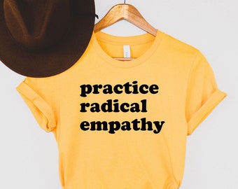 Practice Radical Empathy Shirt, Feminist Shirt, Feminist Gift, Empathy Shirt, Empathy Gift, Love Others Shirt, Black Lives Matter, Protest