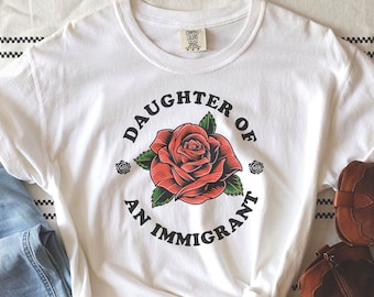 Daughter of an Immigrant, Immigrant Shirt, Immigrant Sweatshirt, Protest Shirt, Political Shirt, Anti Racism Shirt, Feminist Shirt