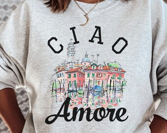 Ciao Amore Sweatshirt, Italy Shirt, Italy Gift, Italian Shirt, Italy Souvenir, Italy T-Shirt, Italy Love, Venice Shirt, Rome Shirt