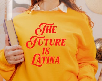 The future is latina Sweatshirt, Educated Latina, Latina sweatshirt, Mexicana,Latina,Gift For Her,Educated AF T Shirt,Latina Shirts,Chula
