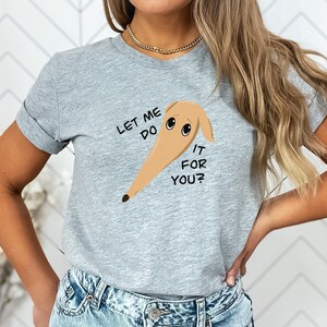 Let Me Do It For You Shirt Long Nose Dog Meme Shirt TikTok Meme Shirt Dog Lover Shirt Borzoi Dog Shirt Funny Dog Shirt Dog Meme Shirt
