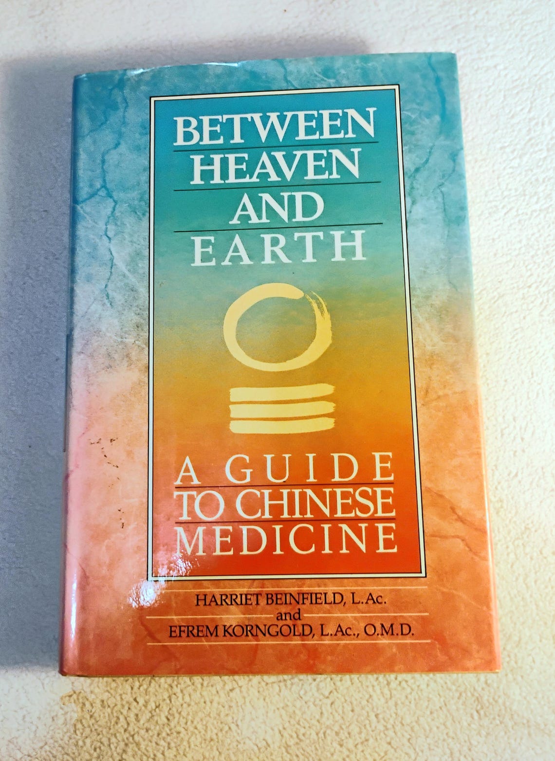 Between Heaven and Earth, A Guide to Chinese Medicine, Harriet Beinfield, L. Ac., Efrem Korngold ...