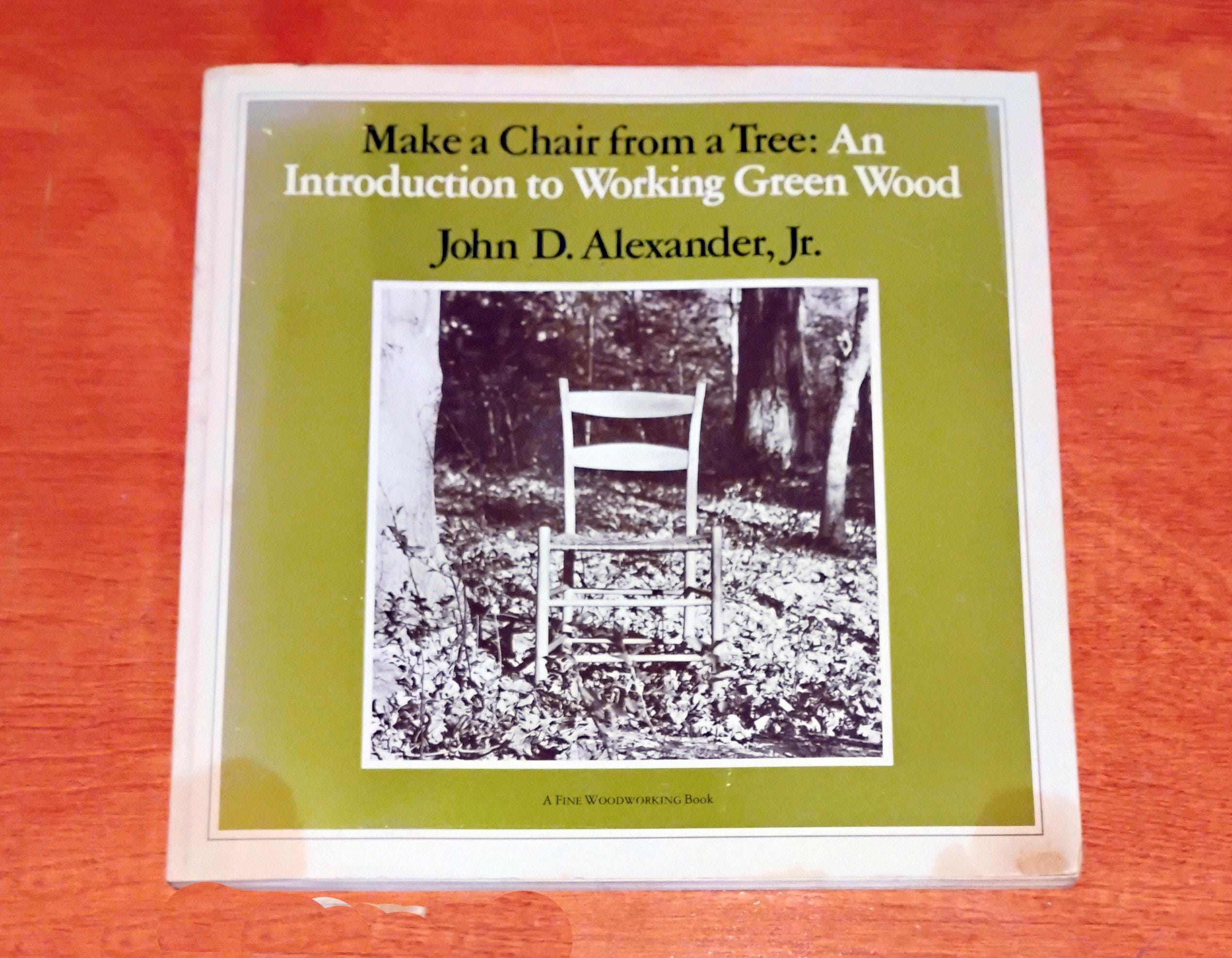 Make a Chair from a Tree: An Introduction to Working Green Wood John D. Alexander, Jr., A Fine Woodworking Book, The Taunton Press 1978 Make a Chair from a Tree: An Introduction to Working Green Wood John D. Alexander, Jr., A Fine Woodworking Book, The Taunton Press 1978