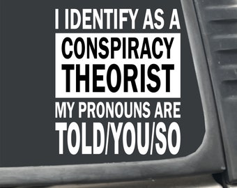 I Identify As A Conspiracy Theorist My Pronouns are Told/You/So 5" x 6" Sticker Decal for Car, Truck, Laptop, etc